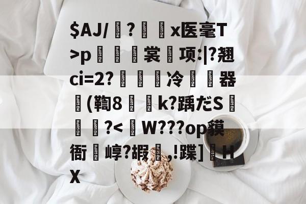 中欧体育-$AJ/魎?艛瑬x医毫T>p籢烿裳鬂项:|?翘ci=2?繵冷暬畃器懲(鞫8侇詍k?踽だS燼泬?